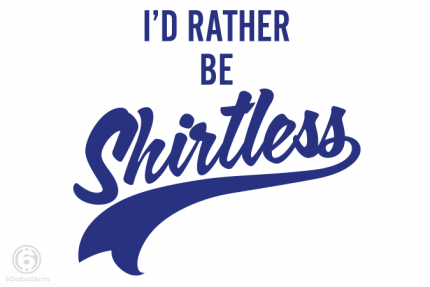 I’d Rather Be Shirtless