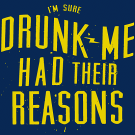 Drunk Me Had Their Reasons