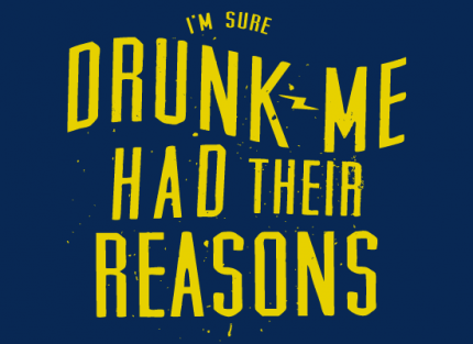 Drunk Me Had Their Reasons