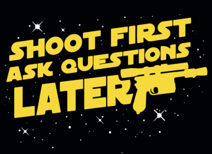 Shoot First Ask Questions Later
