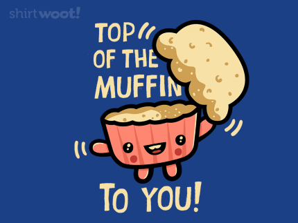 Top Of The Muffin To You
