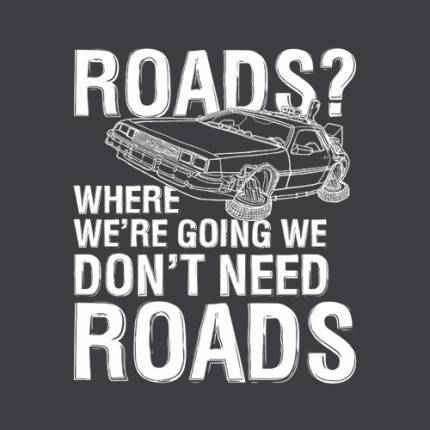 Where We’re Going We Don’t Need Roads