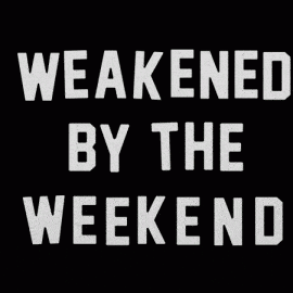Weakened by the Weekend