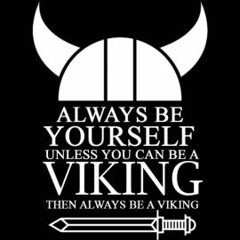 Always Be Yourself Unless You Can Be A Viking