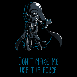 Don't Make Me Use The Force