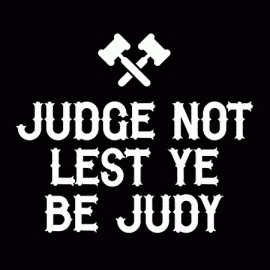 Judge Not Lest Ye Be Judy