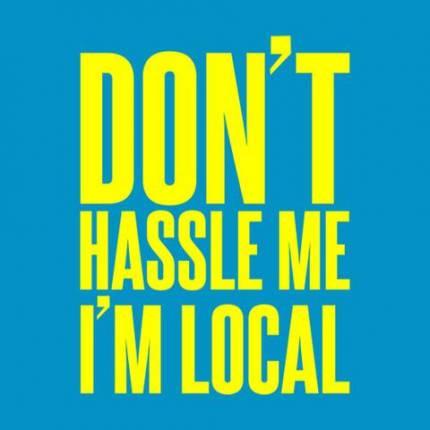 Don't Hassle Me I'm Local