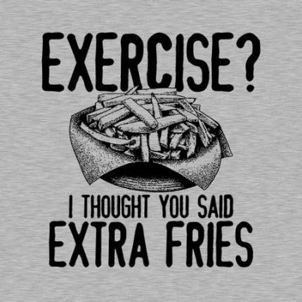Exercise? I Thought You Said Extra Fries