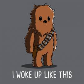 I Woke Up Like This (Chewbacca)