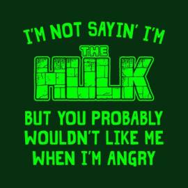 I'm Not Sayin' I'm The Hulk