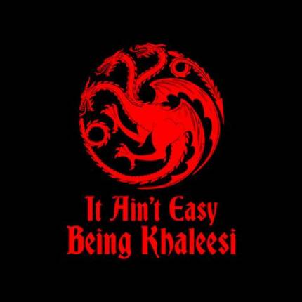 It Ain't Easy Being Khaleesi