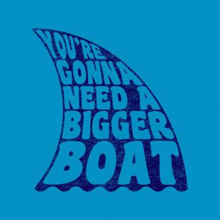 You're Gonna Need A Bigger Boat