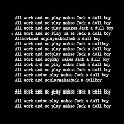 All Work And No Play Makes Jack A Dull Boy