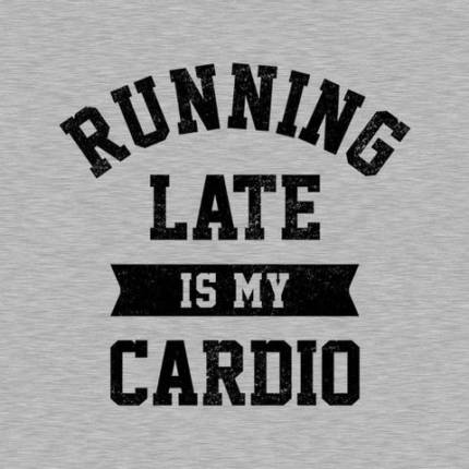 Running Late Is My Cardio