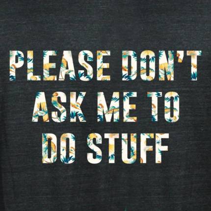 Please Don’t Ask Me To Do Stuff Limited Edition Tri-Blend