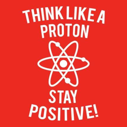 Think Like A Proton Stay Positive T-Shirt