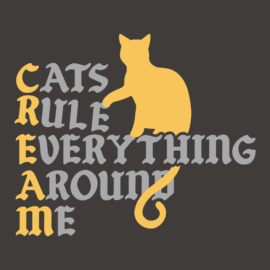 Cats Rule Everything Around Me