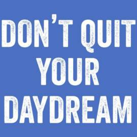 Dont Quit Your Day Dream T-Shirt