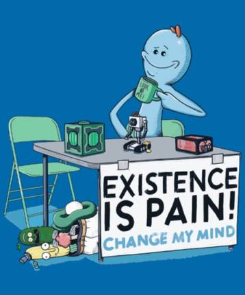 Existence is Pain, Change My Mind