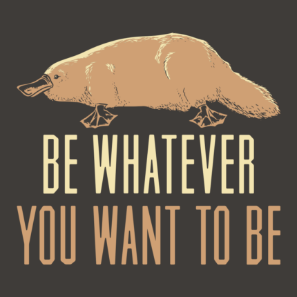Be Whatever You Want To Be