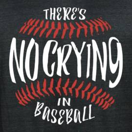 There’s No Crying In Baseball Limited Edition Tri-Blend