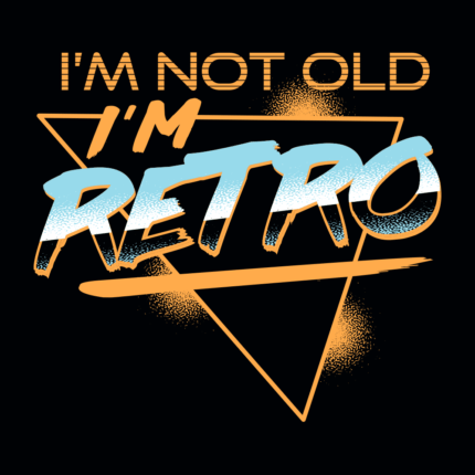 I’m Not Old I’m Retro