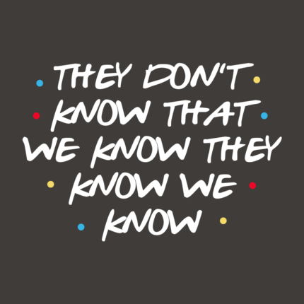 They Don’t Know That We Know They Know We Know