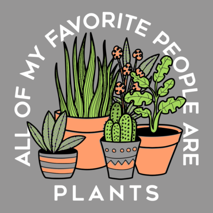 All Of My Favorite People Are Plants