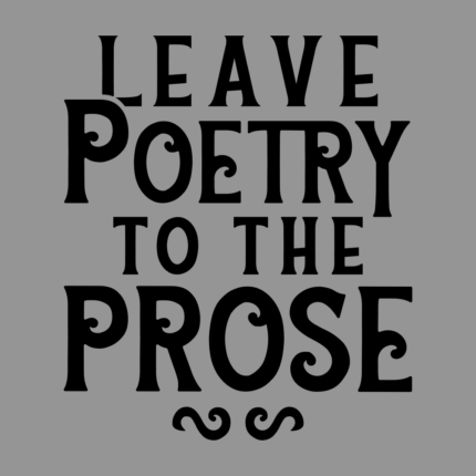 Leave Poetry To The Prose