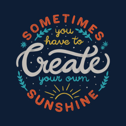 Sometimes You have To Create Your Own Sunshine by Tobe Fonseca
