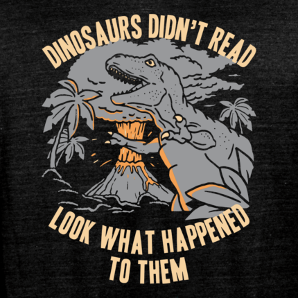 Dinosaurs Didn’t Read Tri-Blend Limited Edition Tri-Blend