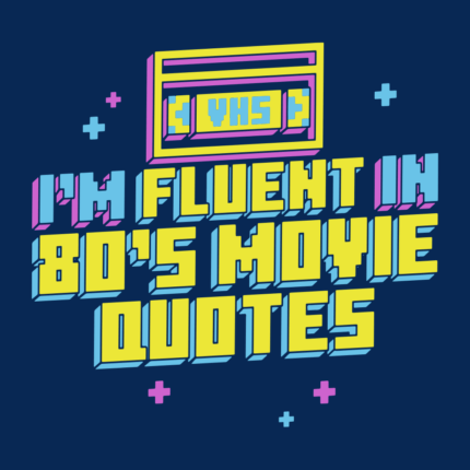 I’m Fluent In 80’s Movie Quotes