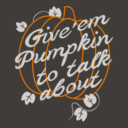 Give ’em Pumpkin To Talk About