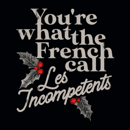 You’re What The French Call Les Incompetents
