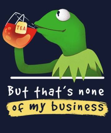 But that's none of my business