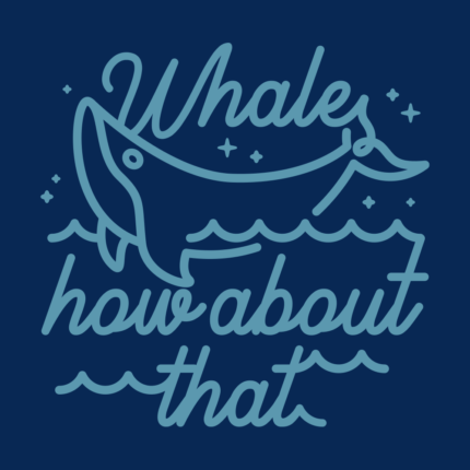 Whale How About That