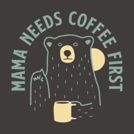 Mama Needs Coffee First