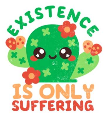 Existence is only suffering