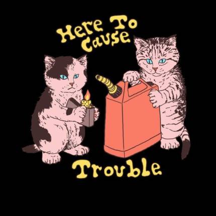 Here To Cause Trouble (Dark Shirt Variant)