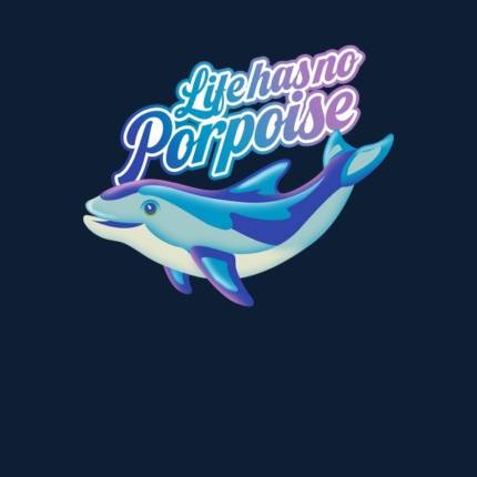 Life has no Porpoise