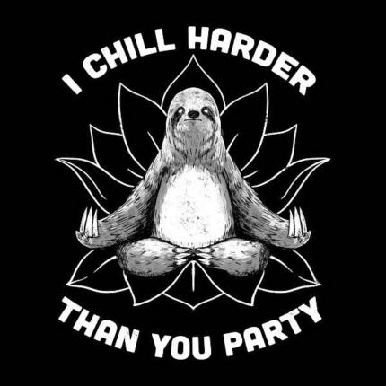 I Chill Harder Than You Party Zen Sloth Meditation Yoga by Tobe Fonseca