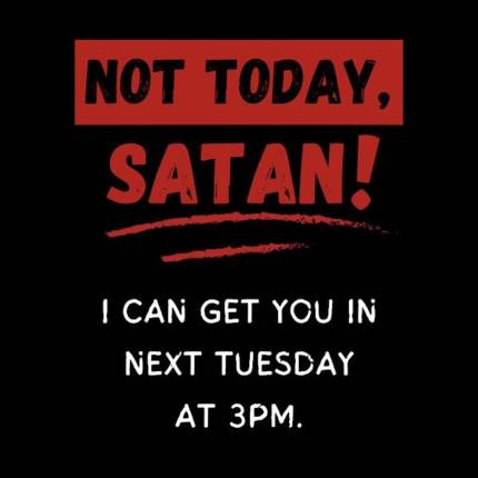 Not Today Satan, Next Week?
