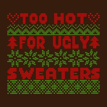 Too Hot For Ugly Sweaters