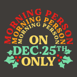Morning Person On Dec 25th Only