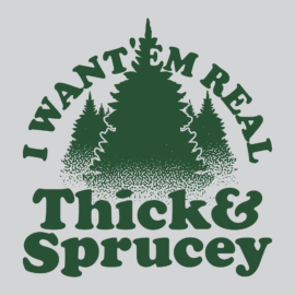 I Want ‘Em Real Thick And Sprucey