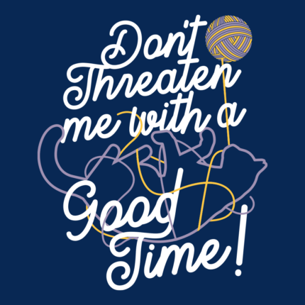Don’t Threaten Me With A Good Time