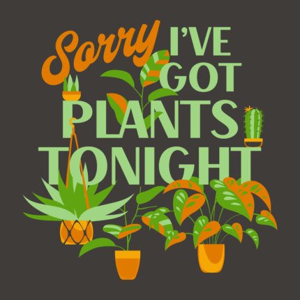 Sorry I’ve Got Plants Tonight