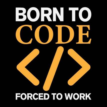 Born To Code Forced to Work – Funny Coder
