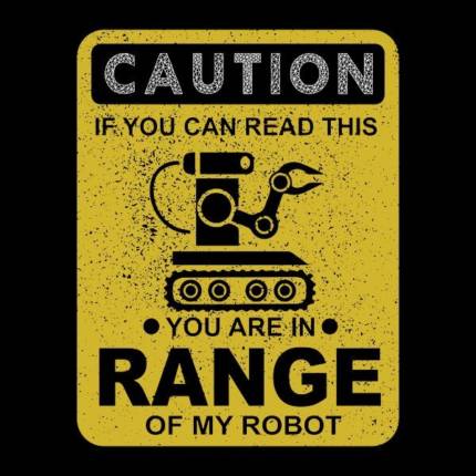 Caution You Are in Range of My Robot – Funny