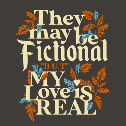 They May Be Fictional But My Love Is Real
